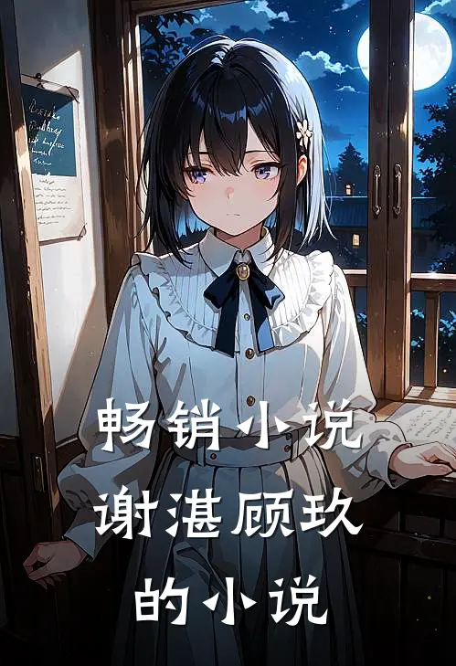 畅销小说谢湛顾玖的小说