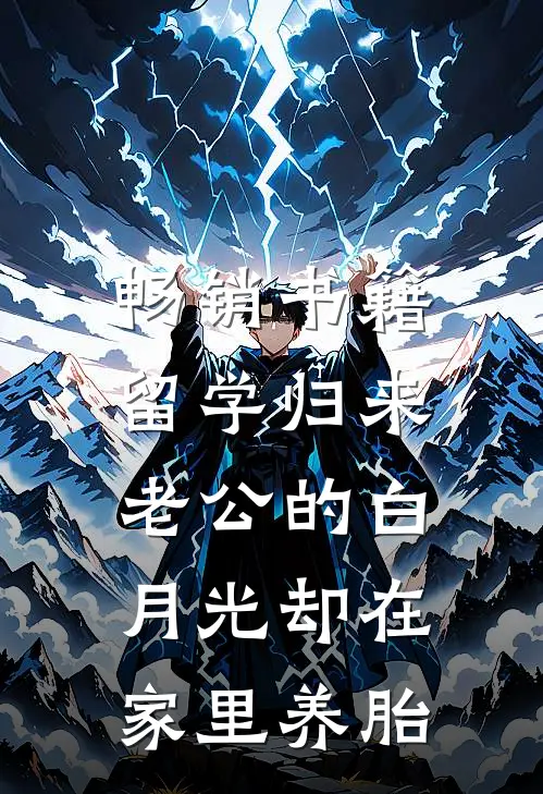 畅销书籍留学归来，老公的白月光却在家里养胎