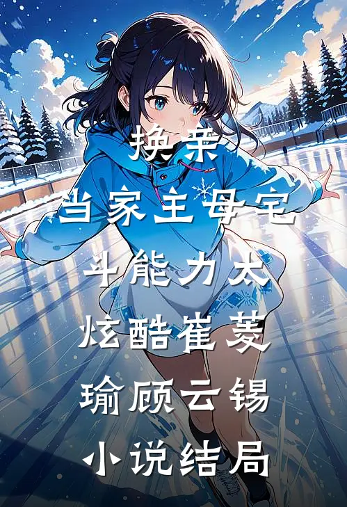 换亲：当家主母宅斗能力太炫酷崔菱瑜顾云锡小说结局