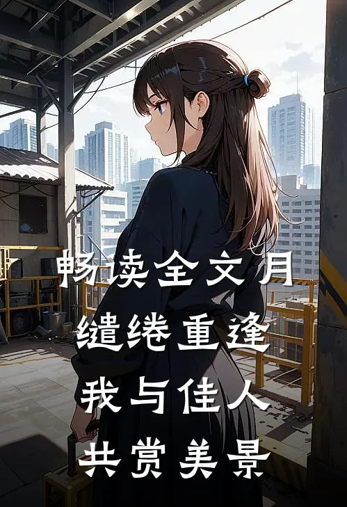 畅读全文月缱绻重逢我与佳人共赏美景