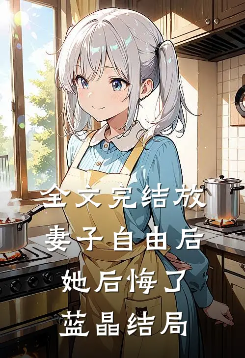 全文完结放妻子自由后她后悔了蓝晶结局
