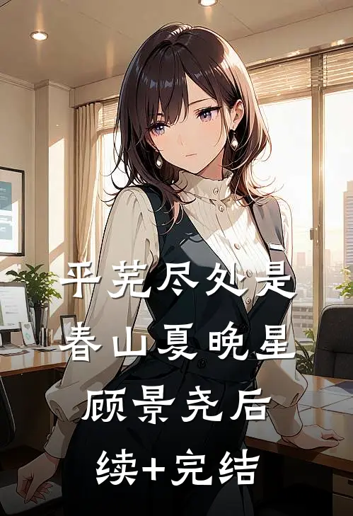 平芜尽处是春山夏晚星顾景尧后续+完结