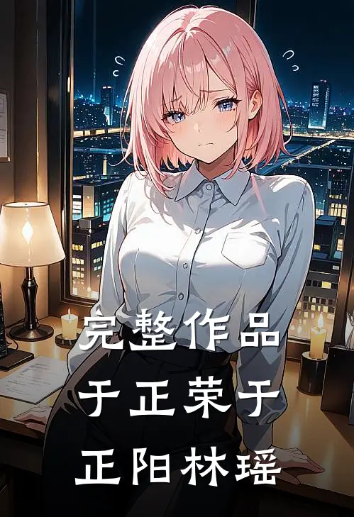 完整作品于正荣于正阳林瑶