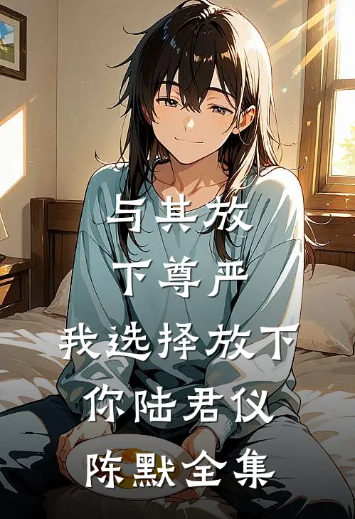 与其放下尊严，我选择放下你陆君仪陈默 全集