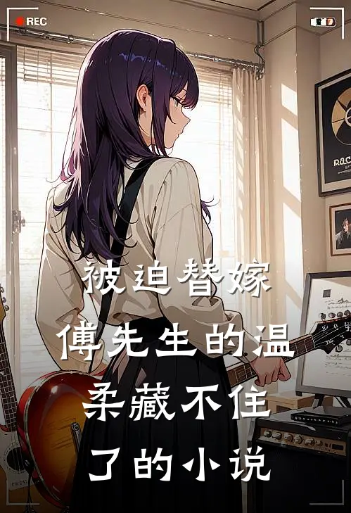 被迫替嫁：傅先生的温柔藏不住了的小说