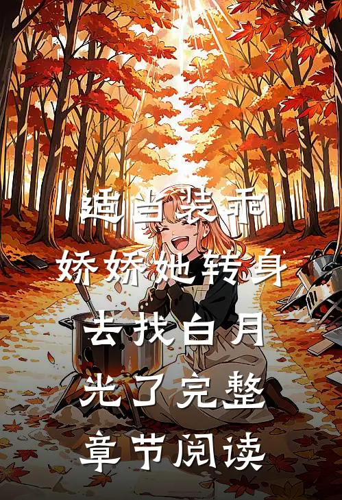 适当装乖：娇娇她转身去找白月光了完整章节阅读