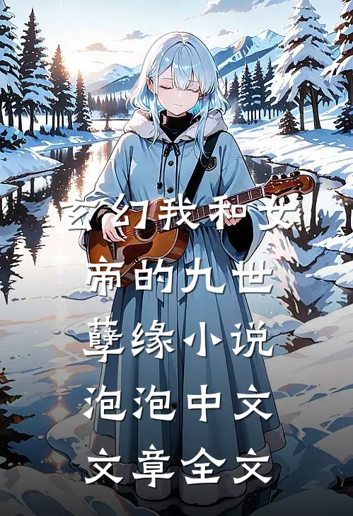 玄幻我和女帝的九世孽缘小说泡泡中文文章全文