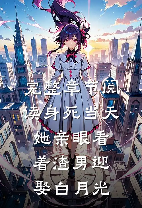 完整章节阅读身死当天，她亲眼看着渣男迎娶白月光