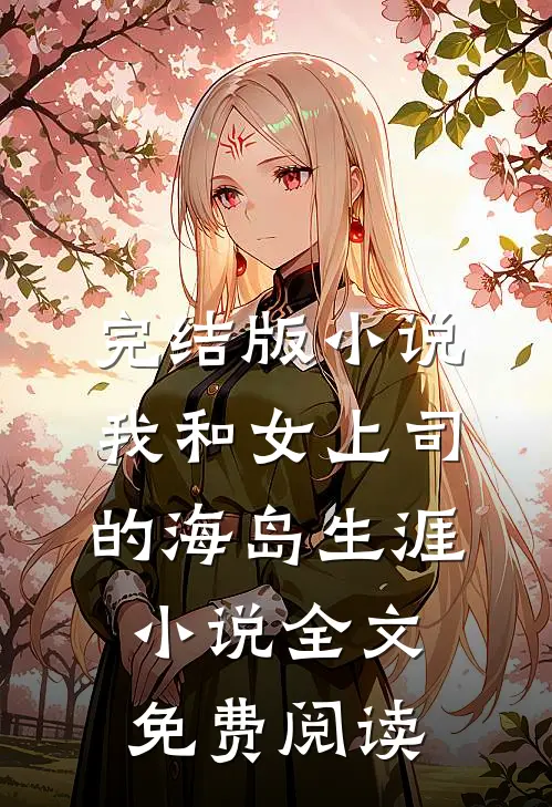 完结版小说我和女上司的海岛生涯小说全文免费阅读