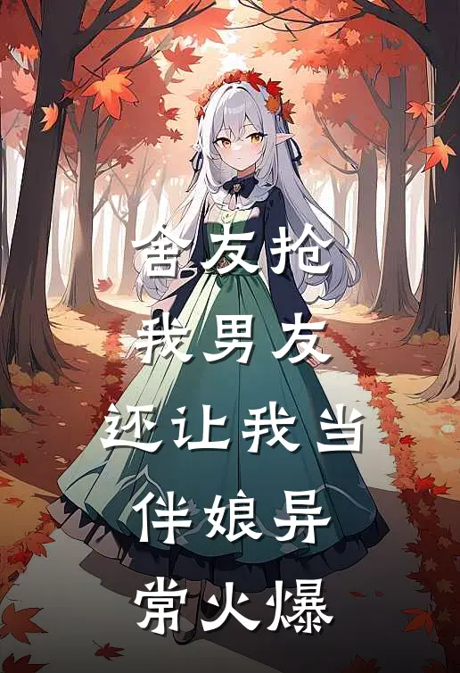 舍友抢我男友，还让我当伴娘异常火爆