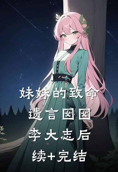 妹妹的致命遗言囡囡李大志后续+完结