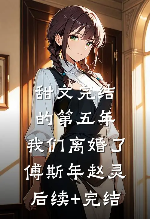 甜文完结的第五年，我们离婚了傅斯年赵灵后续+完结