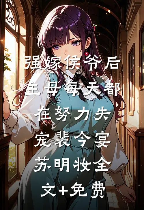 强嫁侯爷后，主母每天都在努力失宠裴今宴苏明妆全文+免费