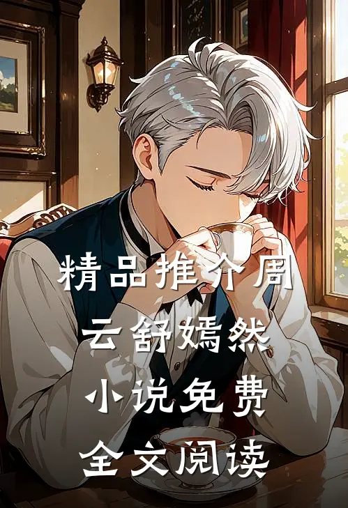 精品推介周云舒嫣然小说免费全文阅读