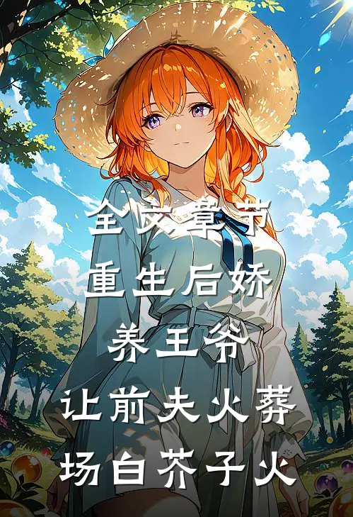 全文章节重生后娇养王爷,让前夫火葬场 白芥子火
