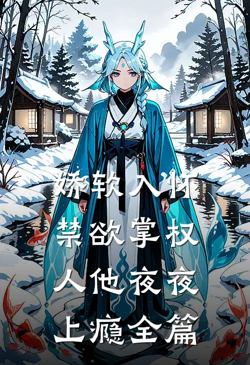 娇软入怀，禁欲掌权人他夜夜上瘾全篇