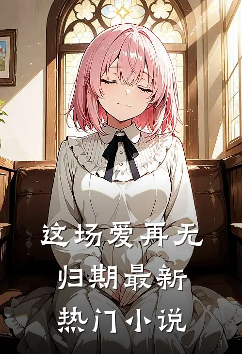 这场爱再无归期最新热门小说