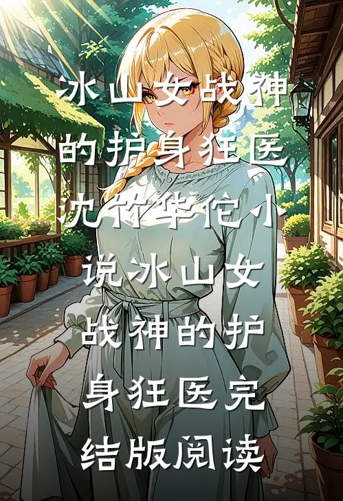 冰山女战神的护身狂医沈竹华佗小说_冰山女战神的护身狂医完结版阅读