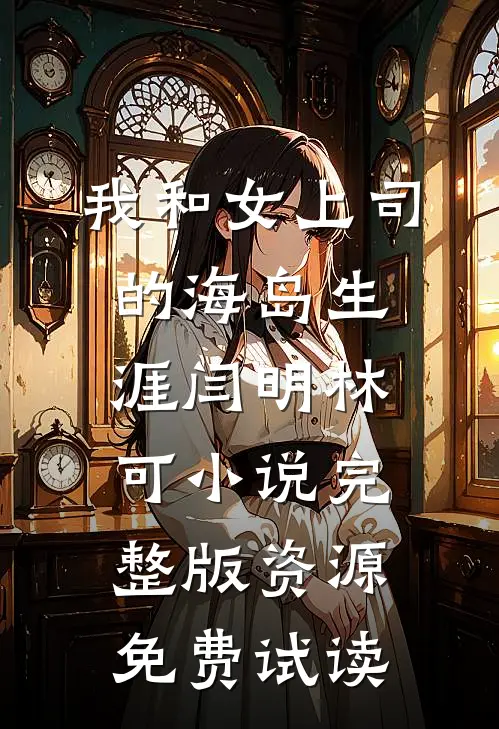 我和女上司的海岛生涯闫明林可小说完整版资源免费试读