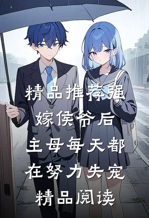 精品推荐强嫁侯爷后，主母每天都在努力失宠精品阅读
