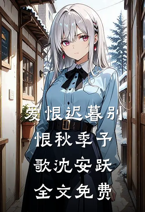 爱恨迟暮别恨秋季予歌沈安跃全文免费
