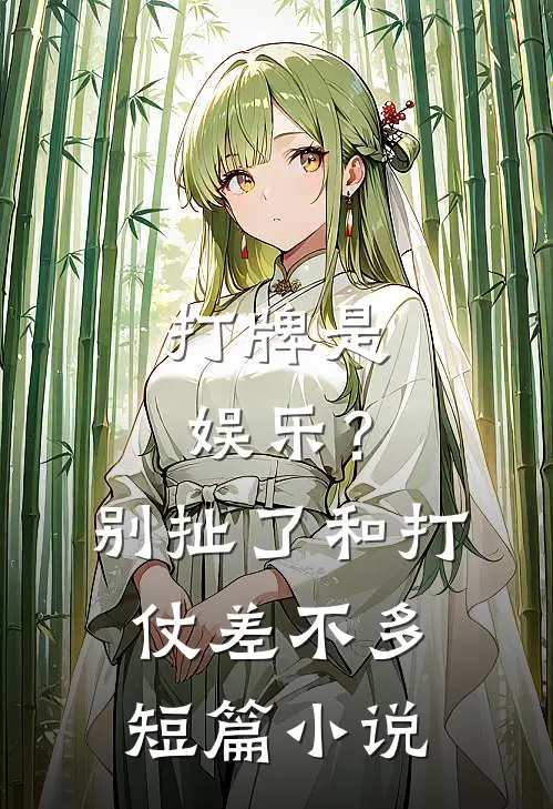 打牌是娱乐？别扯了，和打仗差不多短篇小说