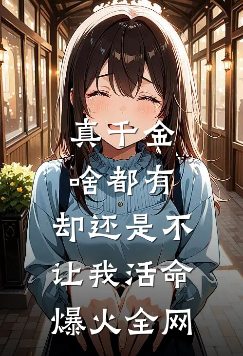 真千金啥都有，却还是不让我活命爆火全网