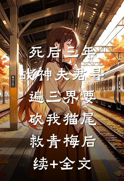 死后三年，战神夫君寻遍三界要砍我猫尾救青梅后续+全文