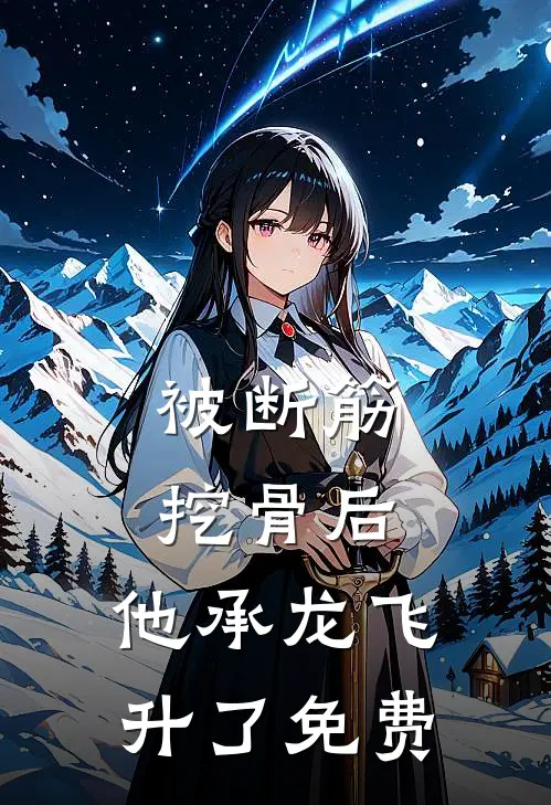被断筋挖骨后，他承龙飞升了免费