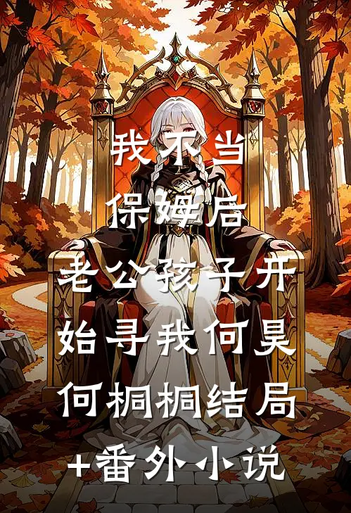 我不当保姆后，老公孩子开始寻我何昊何桐桐结局+番外小说