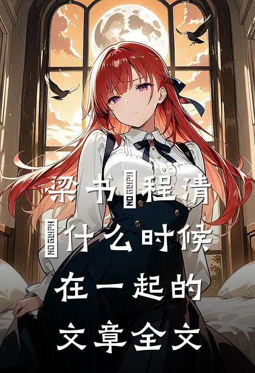 梁书媞程清玙什么时候在一起的文章全文