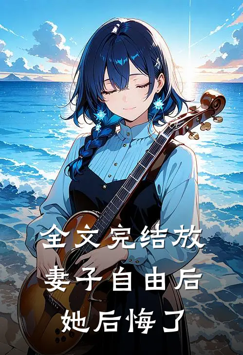 全文完结放妻子自由后，她后悔了