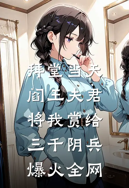 拜堂当天，阎王夫君将我赏给三千阴兵爆火全网