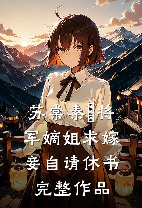 苏棠秦峫将军嫡姐求嫁妾自请休书完整作品