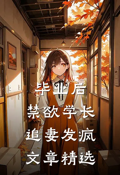 毕业后，禁欲学长追妻发疯文章精选