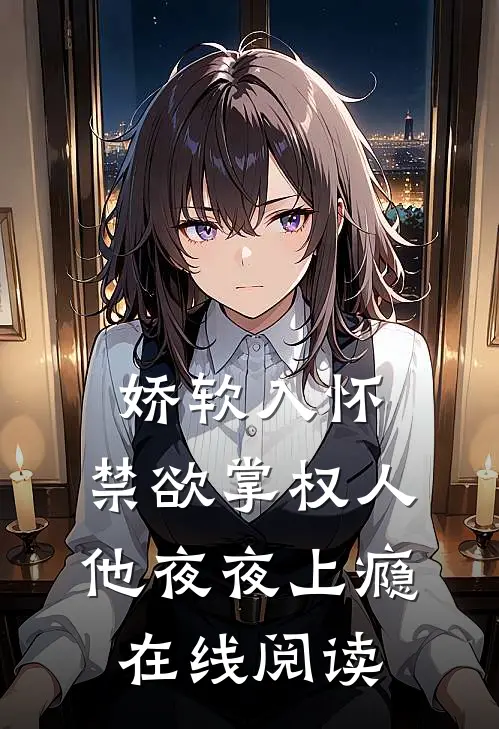 娇软入怀，禁欲掌权人他夜夜上瘾在线阅读