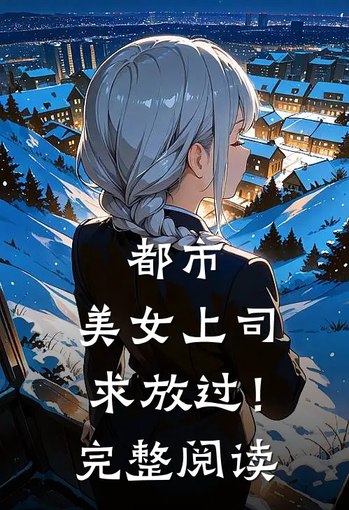 都市：美女上司，求放过！完整阅读