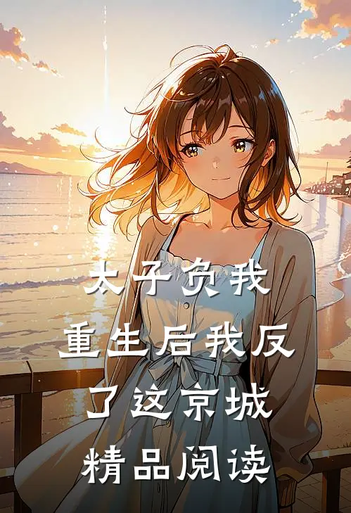 太子负我，重生后我反了这京城精品阅读