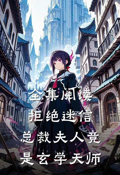 全集阅读拒绝迷信，总裁夫人竟是玄学天师