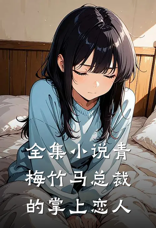 全集小说青梅竹马总裁的掌上恋人