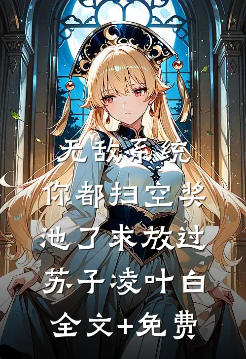 无敌系统：你都扫空奖池了求放过苏子凌叶白全文+免费