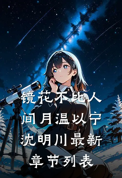 镜花不比人间月温以宁沈明川最新章节列表
