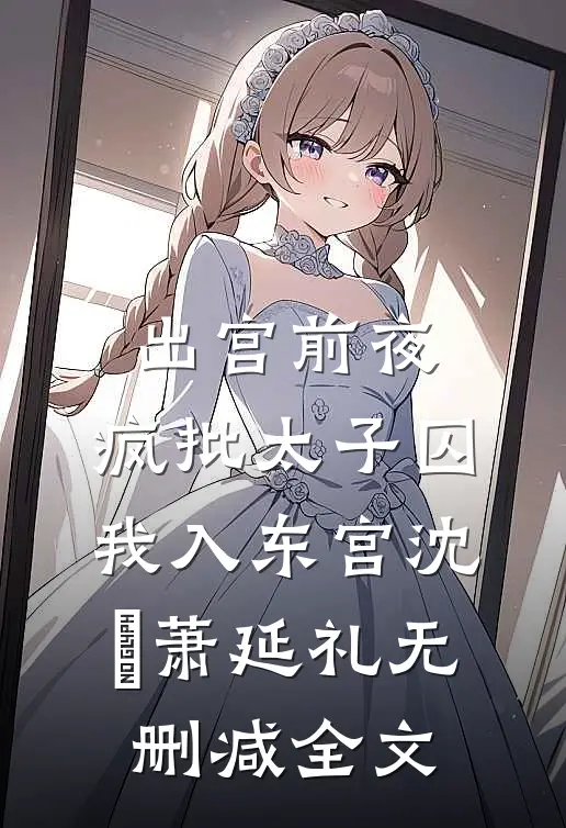出宫前夜：疯批太子囚我入东宫沈妱萧延礼无删减全文