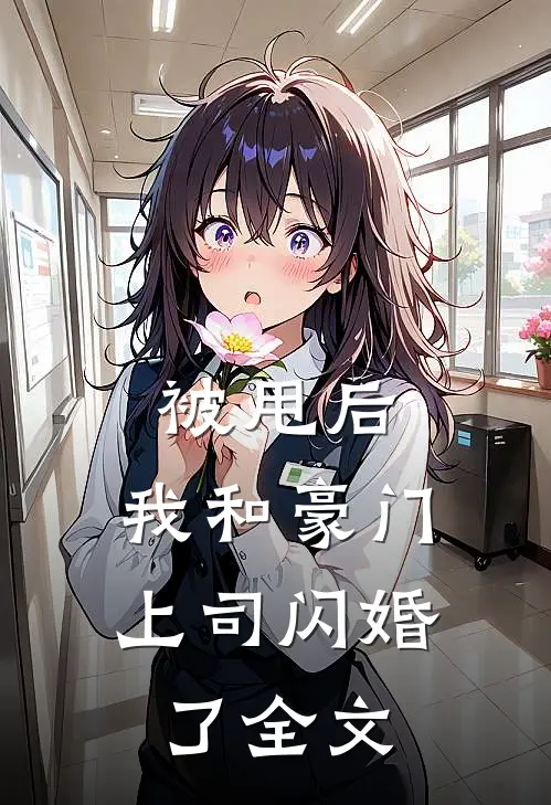 被甩后，我和豪门上司闪婚了全文
