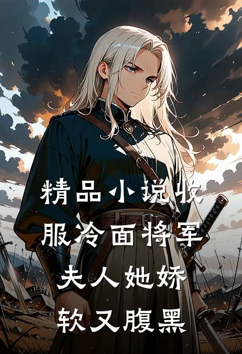 精品小说收服冷面将军,夫人她娇软又腹黑