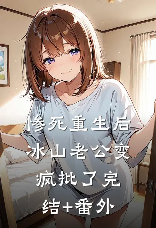 惨死重生后，冰山老公变疯批了完结+番外