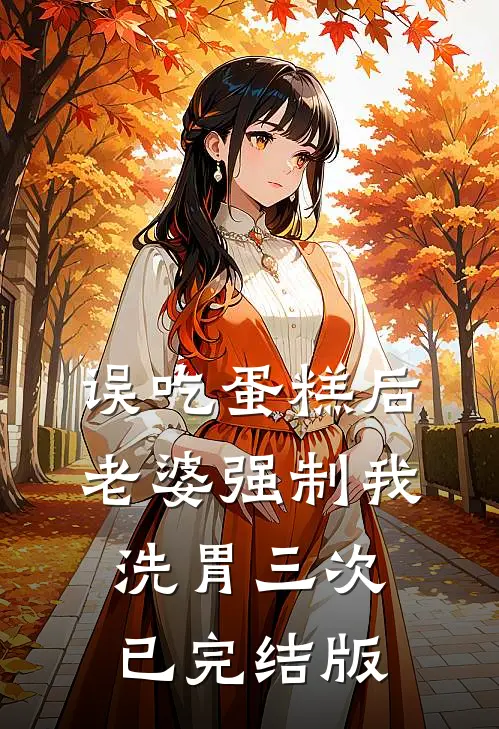 误吃蛋糕后，老婆强制我洗胃三次已完结版
