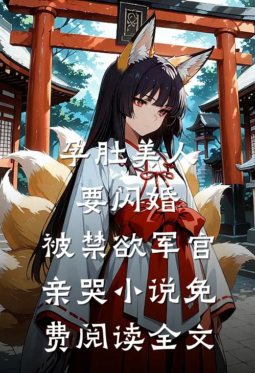 孕肚美人要闪婚，被禁欲军官亲哭小说免费阅读全文