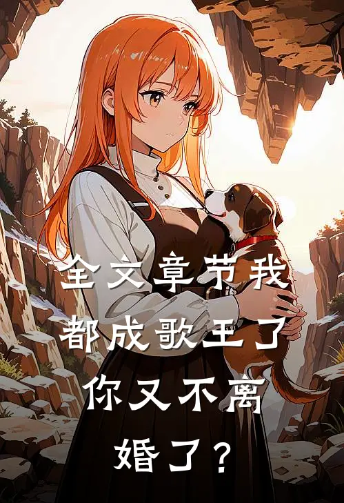全文章节我都成歌王了，你又不离婚了？