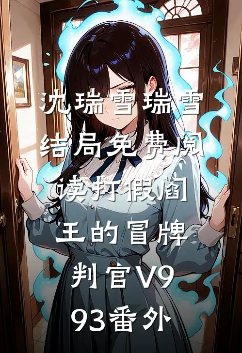 沈瑞雪瑞雪结局免费阅读打假阎王的冒牌判官V993番外